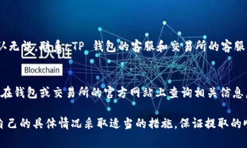 将 USDT 从 TP 钱包提取到交易所所需的时间，通常取决于多个因素，包括但不限于以下几点：

1. **区块链确认时间**：USDT 是基于区块链技术的加密货币，提取的速度与所使用的区块链（例如 ERC-20、TRC-20 或者 OMNI）相关。以 ERC-20 为例，通常在 Ethereum 网络上，需要等待 Ethereum 网络确认交易，这可能需要几分钟到几小时不等。

2. **交易所的处理时间**：不同的交易所对于入账的处理时间也有所不同。有些交易所可能会在检测到区块链确认后立即入账，而有些交易所可能需要更长的时间来处理交易。

3. **网络拥堵情况**：在高峰期，区块链网络可能会出现拥堵，导致交易确认的速度减慢。这种情况下，提取操作可能会比平时需要更长的时间。

4. **手续费设置**：如果在提取时设置的手续费较低，交易在区块链上的优先级可能会较低，导致确认时间变长。适当提高手续费可以加速交易处理。

5. **钱包的操作效率**：TP 钱包的处理效率也会影响提取时间，有些钱包对提取操作的程度不同。

### 具体提取步骤与建议

在提取 USDT 至交易所之前，可以按照以下步骤：

步骤一：检查网络选择
首先确认您选择的 USDT 类型（如 ERC-20、TRC-20 等），确保您提取的链与交易所支持的链一致。错误的选择可能导致资金丢失。

步骤二：操作提取
在 TP 钱包中填写交易所提供的地址，输入您想提取的金额，同时注意检查地址的准确性，最好是通过复制粘贴的方式，避免手动输错地址导致资金损失。

步骤三：确认签名与手续费
确认与签名提取操作，建议适度提高手续费以快速入账。部分钱包甚至会提供手续费的选择，可以根据需求自行调整。

步骤四：等待交易确认
提交提取后，可以通过区块链浏览器监控您的交易状态，查看确认的进度。通常提取后，您会收到相关的确认信息。

步骤五：检查交易所账户
完成提取后，留意交易所账户的 USDT 是否入账。若超过预期时间未到账，可以联系交易所的客服进行咨询。

### 常见问题解答

提取时遇到问题该怎么办？
如果在提取过程中遇到任何问题（如提取失败或资金未到账），建议首要核实所有的信息是否正确。如果确认无误，联系 TP 钱包的客服和交易所的客服，以寻求进一步的帮助。

提取的手续费如何计算？
手续费的计算依赖于提取时所选网络与支付的手续费设置。一般来说，不同的网络有不同的费用标准，可以在钱包或交易所的官方网站上查询相关信息。

总而言之，将 USDT 从 TP 钱包提到交易所的时间因人而异，通常在几分钟到几小时之间，用户需要根据自己的具体情况采取适当的措施，保证提取的顺利进行。