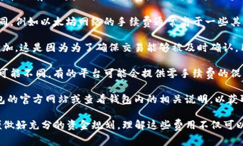 关于TP钱包的闪兑功能，主要问题是是否需要支付手续费。一般来说，TP钱包等数字钱包在进行闪兑交易时，可能会收取一定的手续费，具体费用通常由以下几个因素决定：

1. **交易金额**：手续费通常与交易金额成比例。例如，大额交易可能会有相对较低的手续费，而小额交易的手续费占比可能会更高。

2. **转账链条**：不同的区块链网络在交易手续费上也会有所不同，例如以太坊网络的手续费通常高于一些其他网络。

3. **市场情况**：在网络拥堵或需求高峰期，交易手续费可能会增加。这是因为为了确保交易能够被及时确认，用户可能需要支付更高的手续费来激励矿工优先处理他们的交易。

4. **平台政策**：不同的钱包或交易平台对于手续费的设定政策可能不同。有的平台可能会提供零手续费的促销活动，而有的则会在交易时直接收取费用。

如果您想了解最新的TP钱包的手续费政策，建议您直接访问TP钱包的官方网站或查看钱包内的相关说明，以获取最准确的信息。

无论如何，在进行闪兑之前，建议用户最好提前确认收费标准，以便做好充分的资金规划。理解这些费用不仅可以帮助用户做出更明智的决策，还能提高交易的效率。