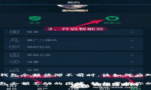 当你的TP钱包余额停滞不前时，该如何应对？

解决TP钱包余额不动的困境，轻松掌控你的数字资产