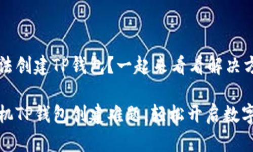 华为手机无法创建TP钱包？一起来看看解决方案！

破解华为手机TP钱包创建难题，轻松开启数字支付新生活