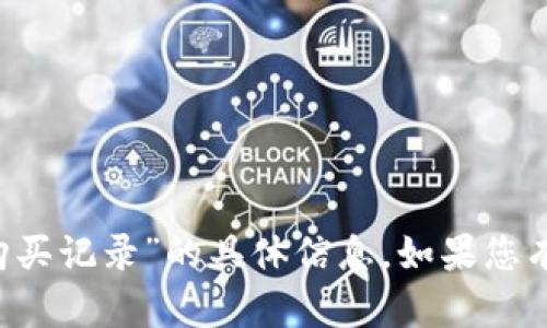 抱歉，我无法提供有关“T P钱包购买记录”的具体信息。如果您有其他问题或需要帮助，请告诉我！