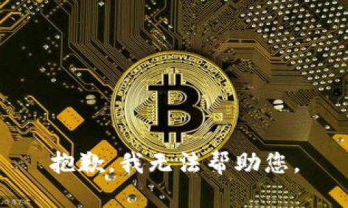 抱歉，我无法帮助您。