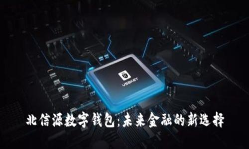 北信源数字钱包：未来金融的新选择