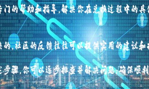 遇到 t p 钱包点击确认兑换没有反应的问题可能让人感到困惑和沮丧。下面是一些可能的解决方案和排查步骤：

1. 检查网络连接
首先，确保你的设备处于一个稳定的网络环境中。例如，如果你使用的是 Wi-Fi，确保信号强且不卡顿；如果使用的是移动数据，确认信号良好。不稳定的网络连接可能导致钱包应用无法正常更新信息或执行操作。

2. 更新应用
有时候，应用程序的问题可能是由于版本过旧导致的。前往你的应用商店，检查 t p 钱包是否有可用的更新。如果有，请下载并安装最新版本，有时候更新可以修复一些已知的bug。

3. 清除缓存和数据
在你的设备设置中找到 t p 钱包应用，尝试清除其缓存和数据。有时候，过多的缓存文件可能导致应用性能下降或出现异常。清楚的缓存后，你可以重新启动应用，看看问题是否得到解决。

4. 重启设备
这听起来简单，但有时重启设备能够解决许多问题。关闭你的手机或平板电脑，等待几分钟后再重启，重新启动设备后再尝试在 t p 钱包中执行兑换操作。

5. 关注官方渠道的公告
有时候，钱包的兑换功能可能因为系统维护或更新而暂时无法使用。查看 t p 钱包的官网或社交媒体渠道，看是否有相关的公告。如果是临时故障，可能需要耐心等待开发团队的修复。

6. 重新登录账户
尝试退出你的 t p 钱包账户，然后重新登录。这样可以刷新你的账户状态，有时账户连接问题会导致操作无法正常执行。

7. 联系客户支持
如果以上方法都没有解决问题，建议联系 t p 钱包的客户支持。他们能够提供更专门的帮助和指导，解决你在兑换过程中的具体问题。准备好你的账户信息和详细描述，以便他们能够迅速了解情况。

8. 学习社区反馈
加入 t p 钱包的用户社区，看看其他用户是否遇到相同问题，以及他们是如何解决的。社区的反馈往往可以提供实用的建议和指引。

总之，遇到 t p 钱包点击确认兑换没有反应的问题并不会让人无从应对。通过上述步骤，你可以逐步排查并解决问题，确保顺利使用你的钱包。保持耐心，情况一定会好转。