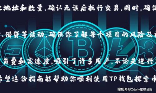 在使用TP钱包（Token Pocket）寻找BSC（币安智能链）资产时，通常需要遵循一些明确的步骤。以下是一步步的指南，帮助你找到BSC资产。

第一步：下载并安装TP钱包
首先，确保你已经在手机或电脑上下载并安装了TP钱包。如果你还没有安装，可以在应用商店或官网下载该钱包应用。安装完毕后，打开TP钱包并创建或导入你的钱包。

第二步：选择币安智能链
一旦你成功打开TP钱包，界面会显示多个区块链选项。点击“钱包”选项卡，接着找到并选择“币安智能链”（BSC）。如果你没有找到该选项，可能需要手动添加BSC网络。

第三步：添加币安智能链网络
在TP钱包的主界面上，查找“设置”或“网络”选项，然后选择“添加新网络”。手动输入BSC网络的参数，包括网络名称、链ID、RPC URL等信息。一般来说，币安智能链的标准参数如下：
ul
  listrong网络名称：/strongBinance Smart Chain/li
  listrong链ID：/strong56/li
  listrongRPC URL：/stronghttps://bsc-dataseed.binance.org//li
  listrong区块浏览器API：/stronghttps://bscscan.com//li
/ul

第四步：查看BSC资产
一旦成功添加BNB Smart Chain网络，你的TP钱包将会显示该网络的资产。你可以选择“资产”选项卡，查看在BSC网络上的代币和资产。例如，你可以找到像BNB、BUSD等主流代币和其他在BSC网络上运行的代币。

第五步：转账或接收BSC资产
如果你想在BSC网络上进行交易，点击你所需的代币，选择“转账”或“接收”。输入接收地址和数量，确认无误后执行交易。同时，确保你的钱包中有足够的BNB以支付交易费用。

第六步：参与DeFi项目
币安智能链上有许多去中心化金融（DeFi）项目，你可以使用TP钱包参与流动性挖矿、借贷等活动。确保你了解每个项目的风险及机制，不要盲目投资。

总结
通过以上步骤，你可以轻松地在TP钱包中找到并管理BSC资产。币安智能链因其低交易费和高速度，吸引了许多用户。不论是进行简单的转账，还是参与复杂的DeFi项目，这里都有丰富的选择和机遇。

在这个日新月异的加密货币世界，选择一个合适的钱包和网络是成功投资的关键。希望这份指南能帮助你顺利使用TP钱包探索币安智能链的魅力！