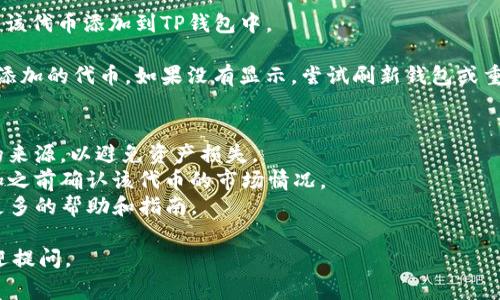 对于TP钱包，代币合约地址的填入通常与创建或添加自定义代币相关。以下是一般步骤：

1. **打开TP钱包**：首先，确保你已经下载并安装了TP钱包，并成功登录。

2. **进入代币管理**：在主界面上，找到并点击“资产”选项，进入你当前持有的代币列表页面。

3. **添加代币**：在代币列表页面，通常会有一个“添加代币”或“添加自定义代币”的选项。有时这个选项可能隐藏在一个“更多”或“设置”菜单中。

4. **输入合约地址**：
   - 根据指示，选择你想要添加的网络（如Ethereum, Binance Smart Chain等）。确保你选择的网络与代币合约地址一致。
   - 在弹出的窗口中，会要求你填入代币合约地址。在这里，输入准备好的代币合约地址。

5. **填写其他信息**：代币合约地址输入后，系统可能会自动填充其余的信息，如代币名称和符号。如果没有，你需要手动输入这些信息。确保信息准确无误。

6. **确认添加**：填写完毕后，点击确认或添加，就能将该代币添加到TP钱包中。

7. **查看你的代币**：返回资产页面，你应该能看到新添加的代币。如果没有显示，尝试刷新钱包或重新启动应用。

### 注意事项
- 确保你输入的代币合约地址是正确的，并来自可信的来源，以避免资产损失。
- 有些代币在某些网络上可能没有流动性，因此在添加之前确认该代币的市场情况。
- 如果你对操作有疑问，TP钱包的官方网站或社区有更多的帮助和指南。

希望以上步骤对你有所帮助！如果有其他具体问题，欢迎提问。