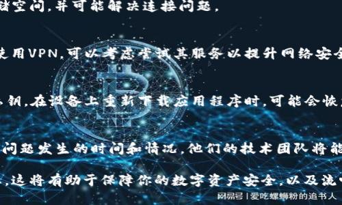 当前的网络问题可能由多种因素导致。解决TP钱包浏览器无法联网的问题，我们可以逐步检查和调整。以下是一些可能的解决方案和检查步骤：

检查网络连接
首先，确保你的设备已连接到互联网。无论是Wi-Fi还是移动数据，连接不稳定都可能导致TP钱包浏览器访问失败。尝试打开其他应用程序或浏览器，检查它们是否能正常上网。如果其他应用也无法联网，尝试重启路由器或开启并关闭飞行模式，看看是否能够解决问题。

更新TP钱包应用
确保你的TP钱包应用是最新版本。开发者可能会修复已知的bug或网络问题，因此在应用商店或官方网站检查是否有更新是很有必要的。下载并安装最新版本后，再次尝试连接。

清除应用缓存
应用的缓存数据可能会导致网络问题。进入手机设置，找到TP钱包应用，点击“清除缓存”。这样可以释放一些存储空间，并可能解决连接问题。

检查VPN设置
在某些情况下，VPN会影响TP钱包的网络功能。如果你正在使用VPN，尝试关闭它并重新连接TP钱包。相反，如未使用VPN，可以考虑尝试其服务以提升网络安全和稳定性。

尝试重新安装TP钱包
如果以上方法都无效，最后的手段是卸载并重新安装TP钱包。在卸载之前，确保你已经备份了相关账户信息和私钥。在设备上重新下载应用程序时，可能会恢复正常的网络连接。

联系技术支持
如果所有尝试均未解决问题，不妨直接联系TP钱包的客户支持。提供详细的信息，例如设备型号、操作系统版本、问题发生的时间和情况，他们的技术团队将能够提供精准的解决方案。

通过上述步骤，你应能找到并解决TP钱包浏览器“没网络”的问题。确保保持耐心，并及时检查设备和应用的状态。这将有助于保障你的数字资产安全，以及流畅体验TP钱包的功能。