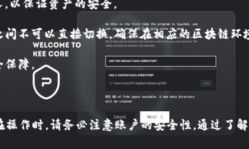 TP钱包（TokenPocket钱包）可以在应用内切换用户账户。在TP钱包中，用户可以添加和管理多个不同区块链账户，让你方便地进行资产管理和交易。以下是关于如何在TP钱包中切换账户的步骤和注意事项。

如何切换TP钱包账户

1. **打开TP钱包应用**：首先，确保你已经在手机上安装并打开TP钱包应用。

2. **查看账户列表**：在主界面上，你会看到当前账户的余额和信息。在这个界面，通常会有一个“账户”或“地址”选项，点击进入。

3. **选择切换账户**：在账户列表中，你会看到已添加的账户。可以通过点击想要切换到的账户来选择它。

4. **添加新账户（如果需要）**：如果你想切换到一个新的账户，可以在该界面选择“添加账户”或“导入账户”的选项，按照指示完成相关的步骤，如导入助记词或私钥。

注意事项

1. **安全性**：在添加或切换账户时，请确保你的私钥和助记词不会泄露给他人，以保证资产的安全。

2. **不同区块链之间的账户**：TP钱包支持多个区块链，但不同区块链的账户之间不可以直接切换，确保在相应的区块链环境下进行操作。

3. **更新应用**：确保你的TP钱包应用是最新版，以享受最好的使用体验和安全保障。

总结

TP钱包为用户提供了方便的账户切换功能，使得加密资产管理更加灵活。然而，在操作时，请务必注意账户的安全性。通过了解如何切换账户，用户能够更好地使用TP钱包，实现个人资产的有效管理。