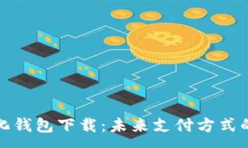 :
数字化钱包下载：未来支付方式的革新