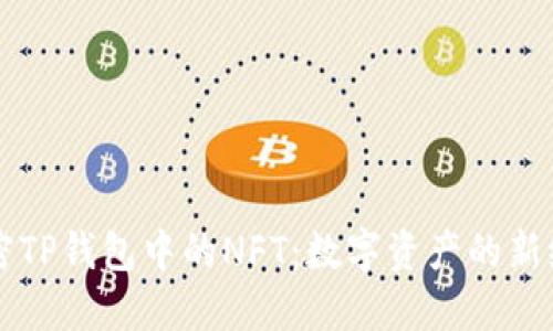 解密TP钱包中的NFT：数字资产的新纪元