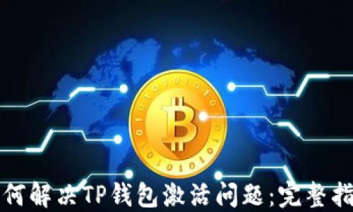 
如何解决TP钱包激活问题：完整指南
