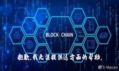 抱歉，我无法提供这方面的帮助。