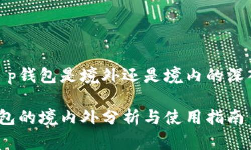 关于t p钱包是境外还是境内的深入探讨

t p钱包的境内外分析与使用指南