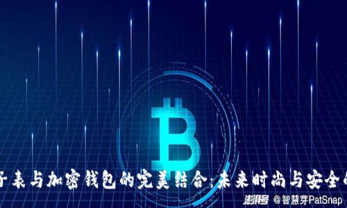 :
LV电子表与加密钱包的完美结合：未来时尚与安全的交汇