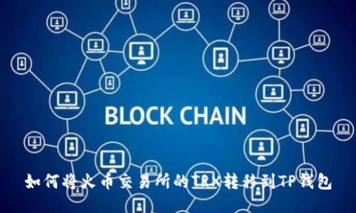 如何将火币交易所的TRX转移到TP钱包