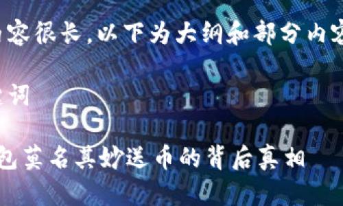 由于内容很长，以下为大纲和部分内容示例：

和关键词

t p钱包莫名其妙送币的背后真相