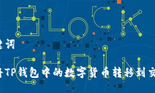 及关键词

如何将TP钱包中的数字货币转移到交易所？