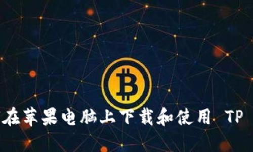 如何在苹果电脑上下载和使用 TP 钱包