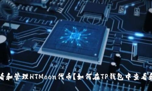 如何在TP钱包中查看和管理HTMoon代币？如何在TP钱包中查看和管理HTMoon代币？