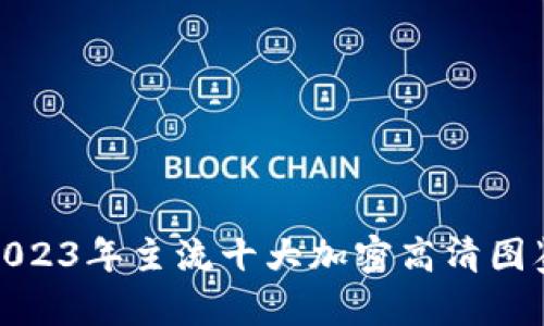 2023年主流十大加密高清图鉴